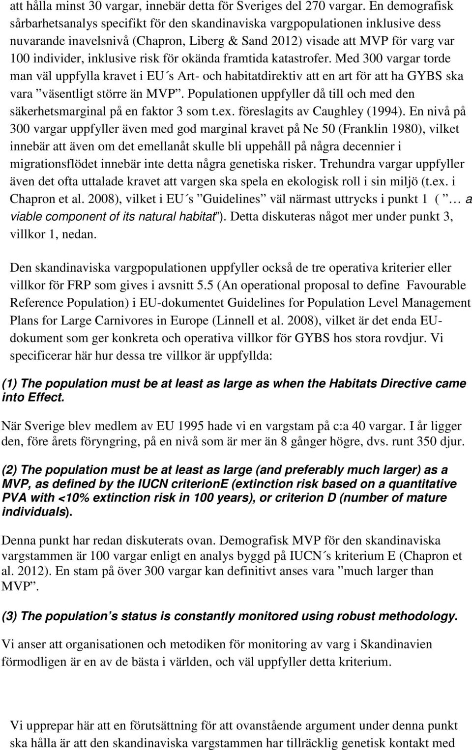 inklusive risk för okända framtida katastrofer. Med 300 vargar torde man väl uppfylla kravet i EU s Art- och habitatdirektiv att en art för att ha GYBS ska vara väsentligt större än MVP.