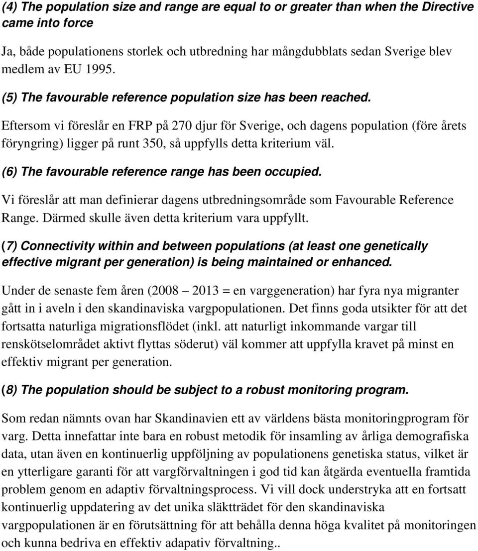 Eftersom vi föreslår en FRP på 270 djur för Sverige, och dagens population (före årets föryngring) ligger på runt 350, så uppfylls detta kriterium väl.