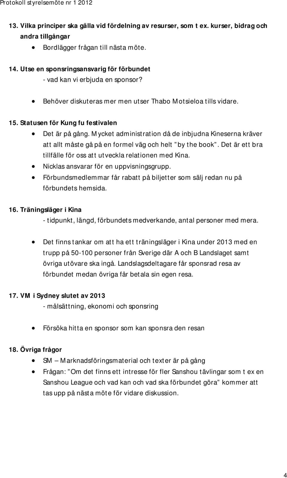 Mycket administration då de inbjudna Kineserna kräver att allt måste gå på en formel väg och helt by the book. Det är ett bra tillfälle för oss att utveckla relationen med Kina.