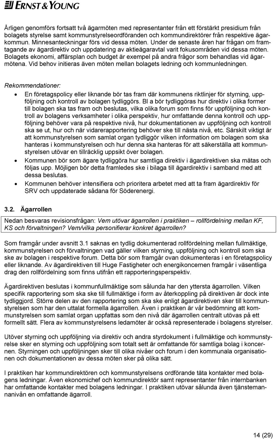 Bolagets ekonomi, affärsplan och budget är exempel på andra frågor som behandlas vid ägarmötena. Vid behov initieras även möten mellan bolagets ledning och kommunledningen.