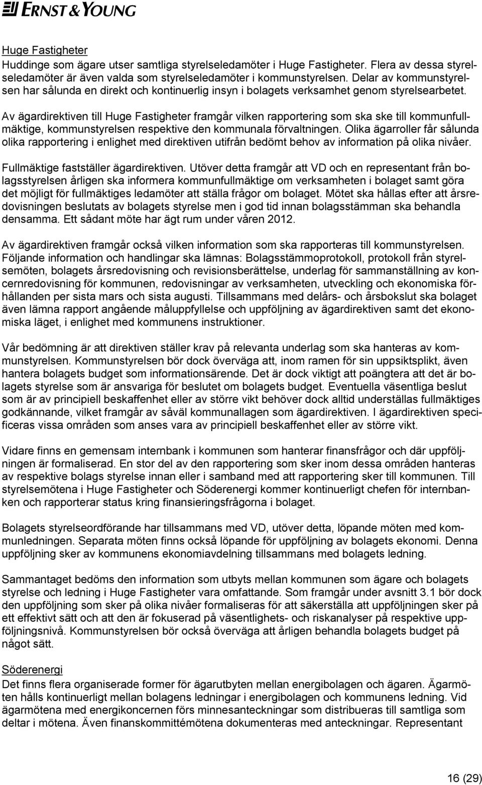 Av ägardirektiven till Huge Fastigheter framgår vilken rapportering som ska ske till kommunfullmäktige, kommunstyrelsen respektive den kommunala förvaltningen.