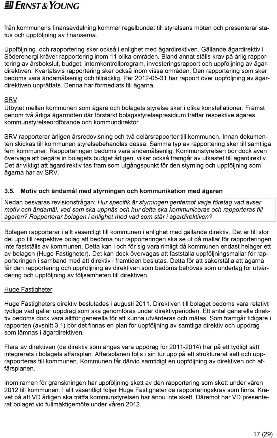 Bland annat ställs krav på årlig rapportering av årsbokslut, budget, internkontrollprogram, investeringsrapport och uppföljning av ägardirektiven.