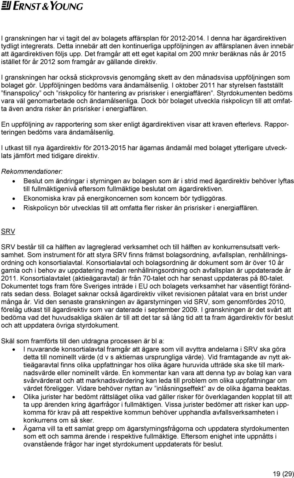 Det framgår att ett eget kapital om 200 mnkr beräknas nås år 2015 istället för år 2012 som framgår av gällande direktiv.