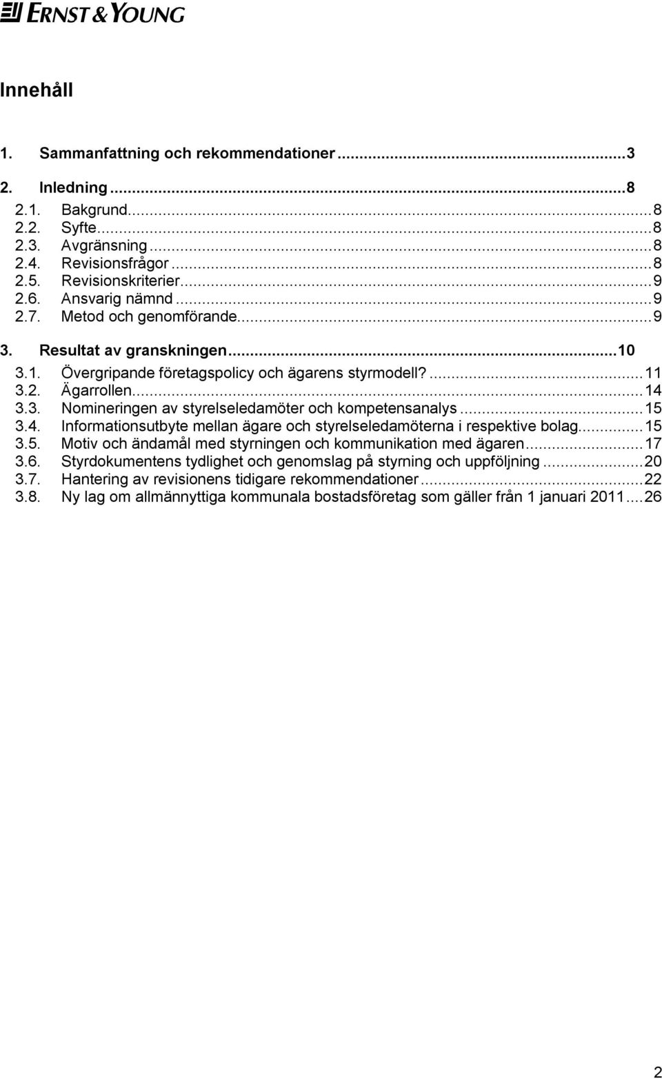 .. 15 3.4. Informationsutbyte mellan ägare och styrelseledamöterna i respektive bolag... 15 3.5. Motiv och ändamål med styrningen och kommunikation med ägaren... 17 3.6.