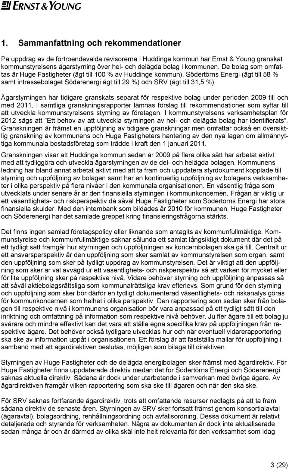 Ägarstyrningen har tidigare granskats separat för respektive bolag under perioden 2009 till och med 2011.