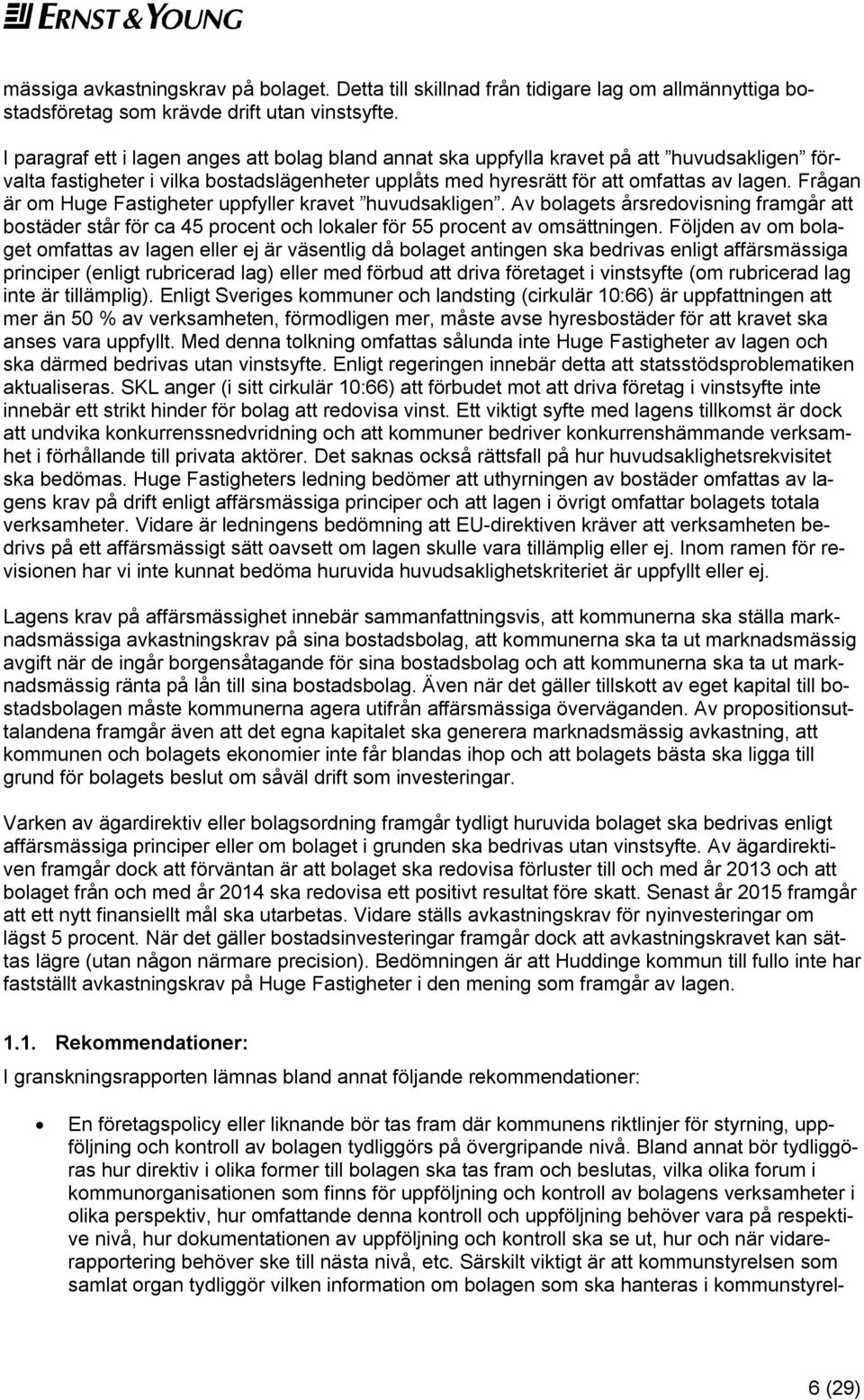 Frågan är om Huge Fastigheter uppfyller kravet huvudsakligen. Av bolagets årsredovisning framgår att bostäder står för ca 45 procent och lokaler för 55 procent av omsättningen.