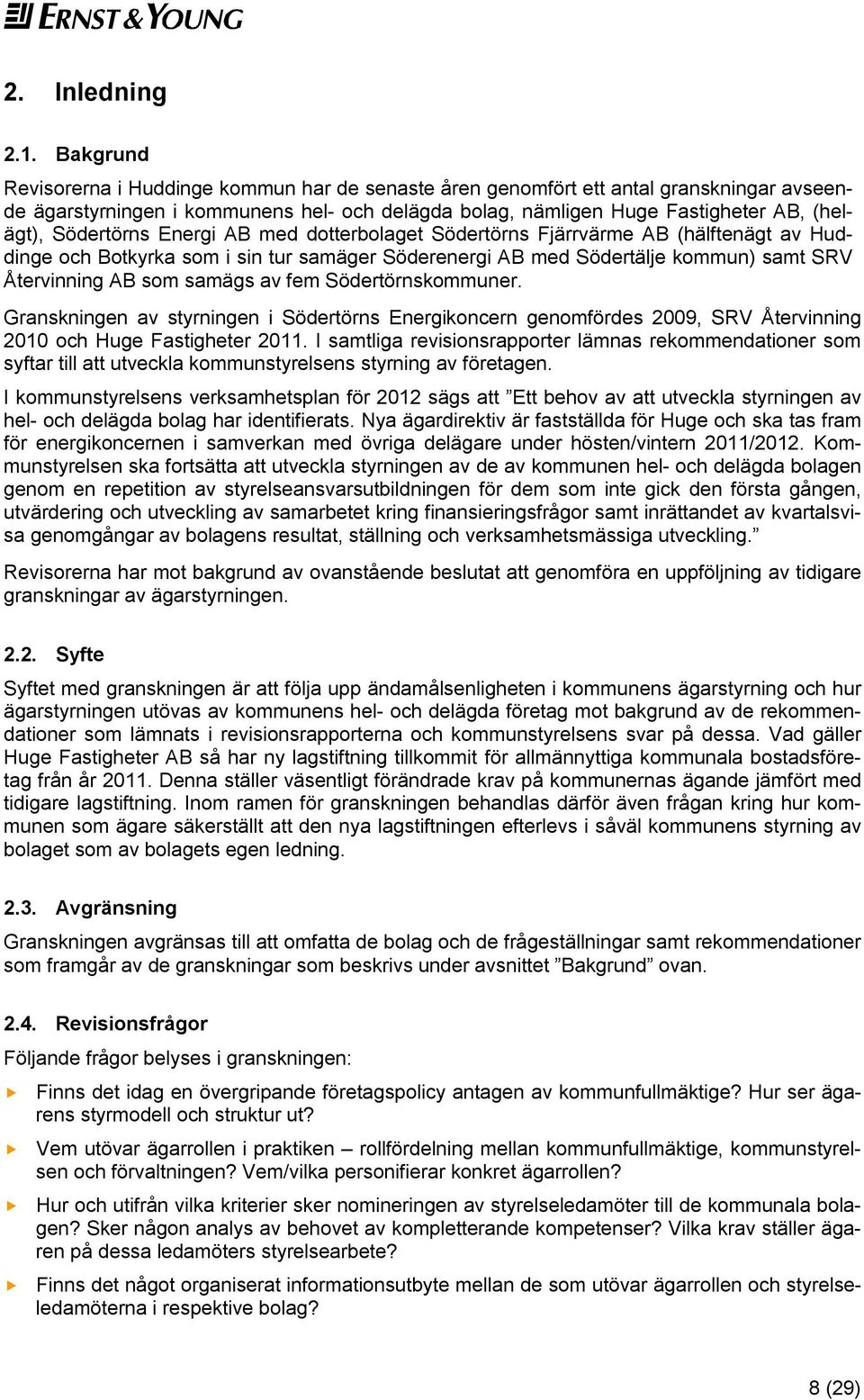 Södertörns Energi AB med dotterbolaget Södertörns Fjärrvärme AB (hälftenägt av Huddinge och Botkyrka som i sin tur samäger Söderenergi AB med Södertälje kommun) samt SRV Återvinning AB som samägs av