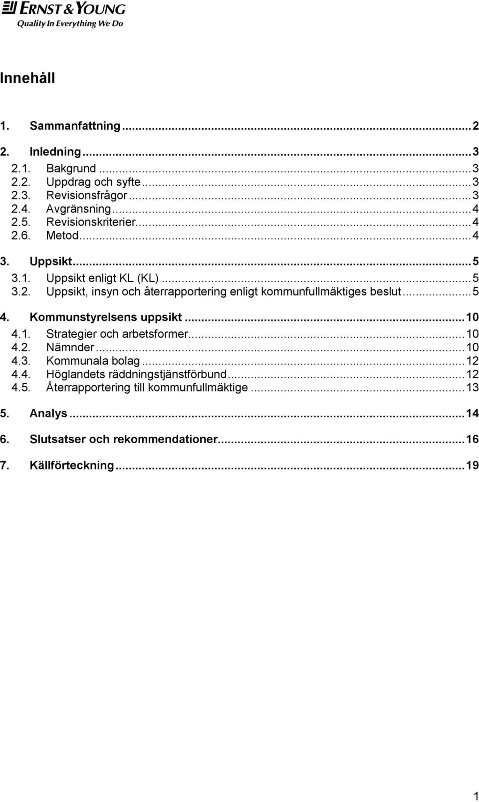 .. 5 4. Kommunstyrelsens uppsikt... 10 4.1. Strategier och arbetsformer... 10 4.2. Nämnder... 10 4.3. Kommunala bolag... 12 4.4. Höglandets räddningstjänstförbund.