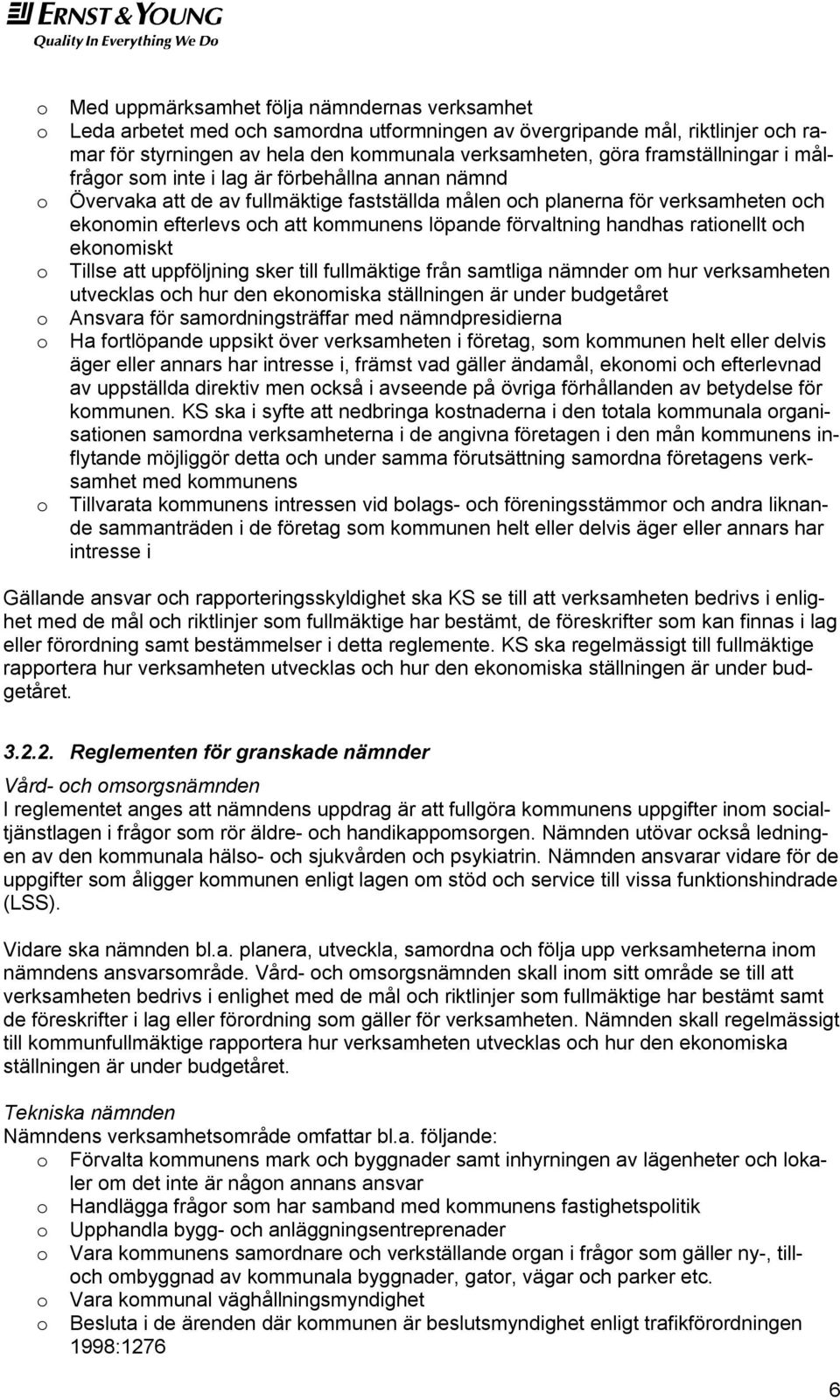 förvaltning handhas rationellt och ekonomiskt o Tillse att uppföljning sker till fullmäktige från samtliga nämnder om hur verksamheten utvecklas och hur den ekonomiska ställningen är under budgetåret