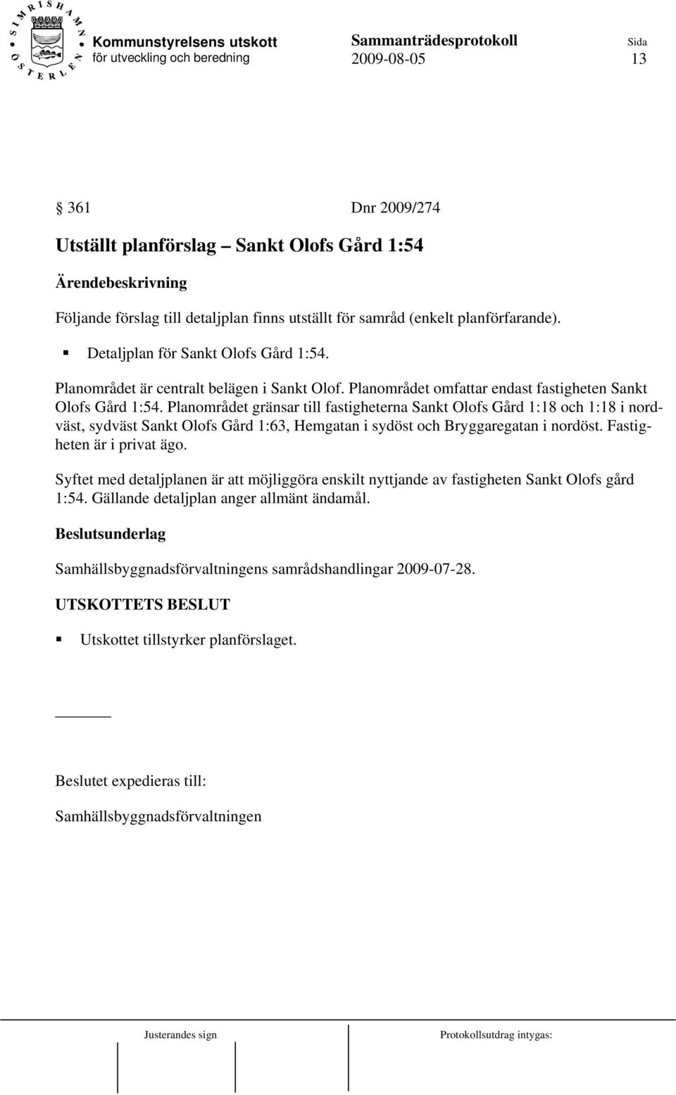 Planområdet gränsar till fastigheterna Sankt Olofs Gård 1:18 och 1:18 i nordväst, sydväst Sankt Olofs Gård 1:63, Hemgatan i sydöst och Bryggaregatan i nordöst. Fastigheten är i privat ägo.