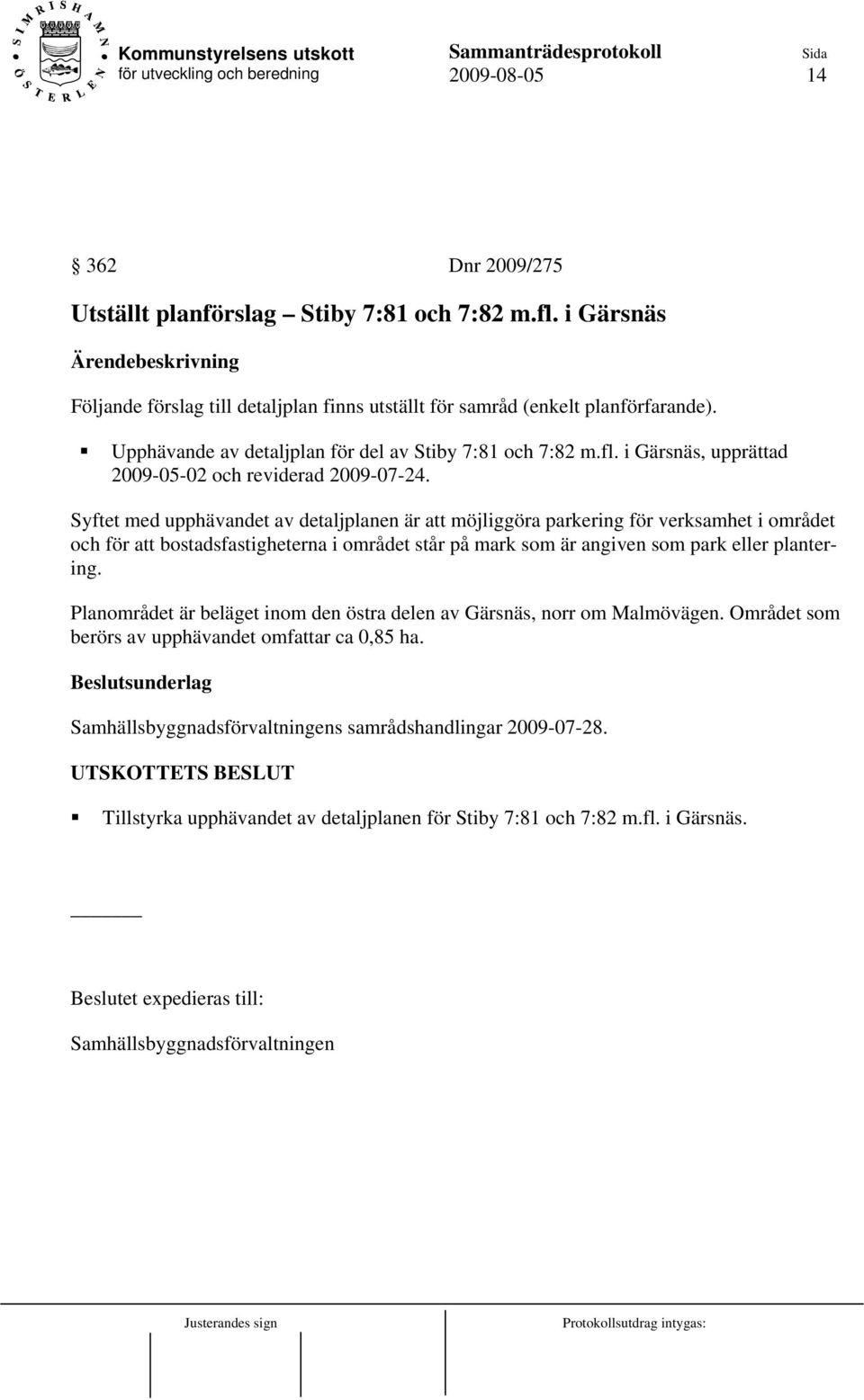 Syftet med upphävandet av detaljplanen är att möjliggöra parkering för verksamhet i området och för att bostadsfastigheterna i området står på mark som är angiven som park eller plantering.