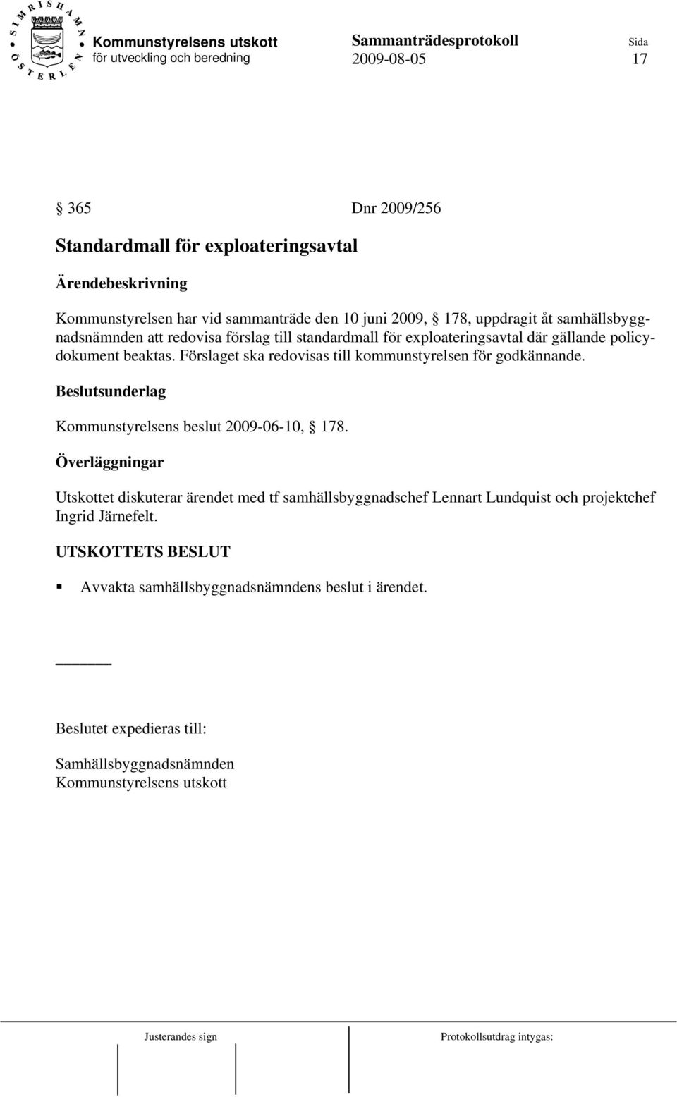 Förslaget ska redovisas till kommunstyrelsen för godkännande. Kommunstyrelsens beslut 2009-06-10, 178.