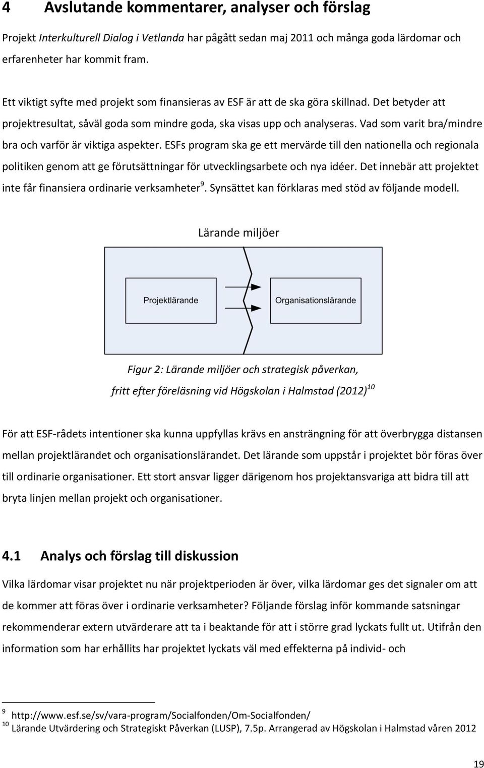 Vad som varit bra/mindre bra och varför är viktiga aspekter.