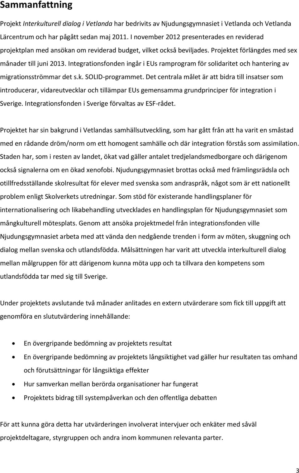 Integrationsfonden ingår i EUs ramprogram för solidaritet och hantering av migrationsströmmar det s.k. SOLID-programmet.