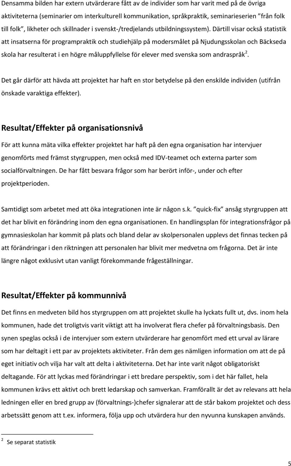 Därtill visar också statistik att insatserna för programpraktik och studiehjälp på modersmålet på Njudungsskolan och Bäckseda skola har resulterat i en högre måluppfyllelse för elever med svenska som