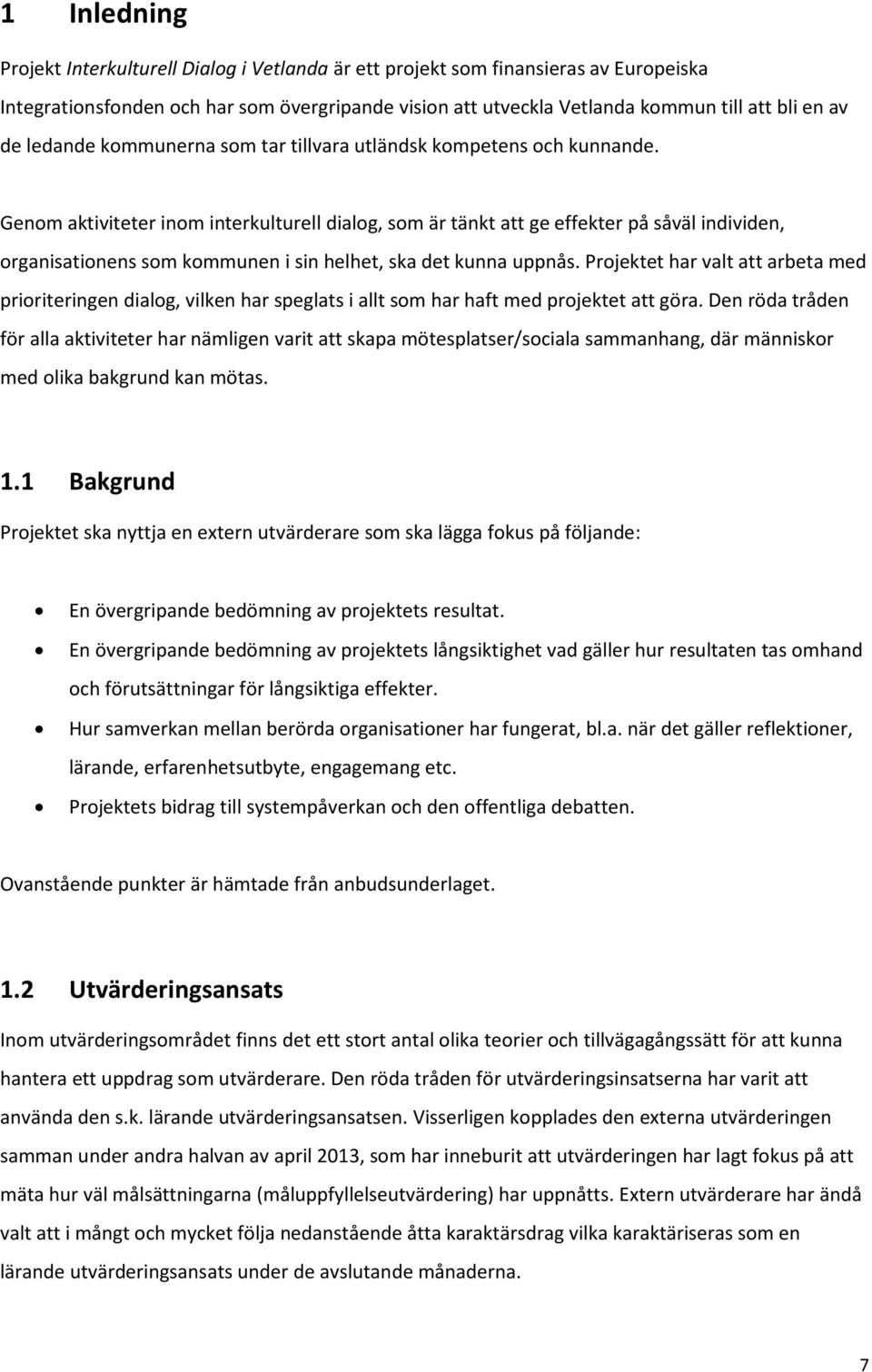 Genom aktiviteter inom interkulturell dialog, som är tänkt att ge effekter på såväl individen, organisationens som kommunen i sin helhet, ska det kunna uppnås.