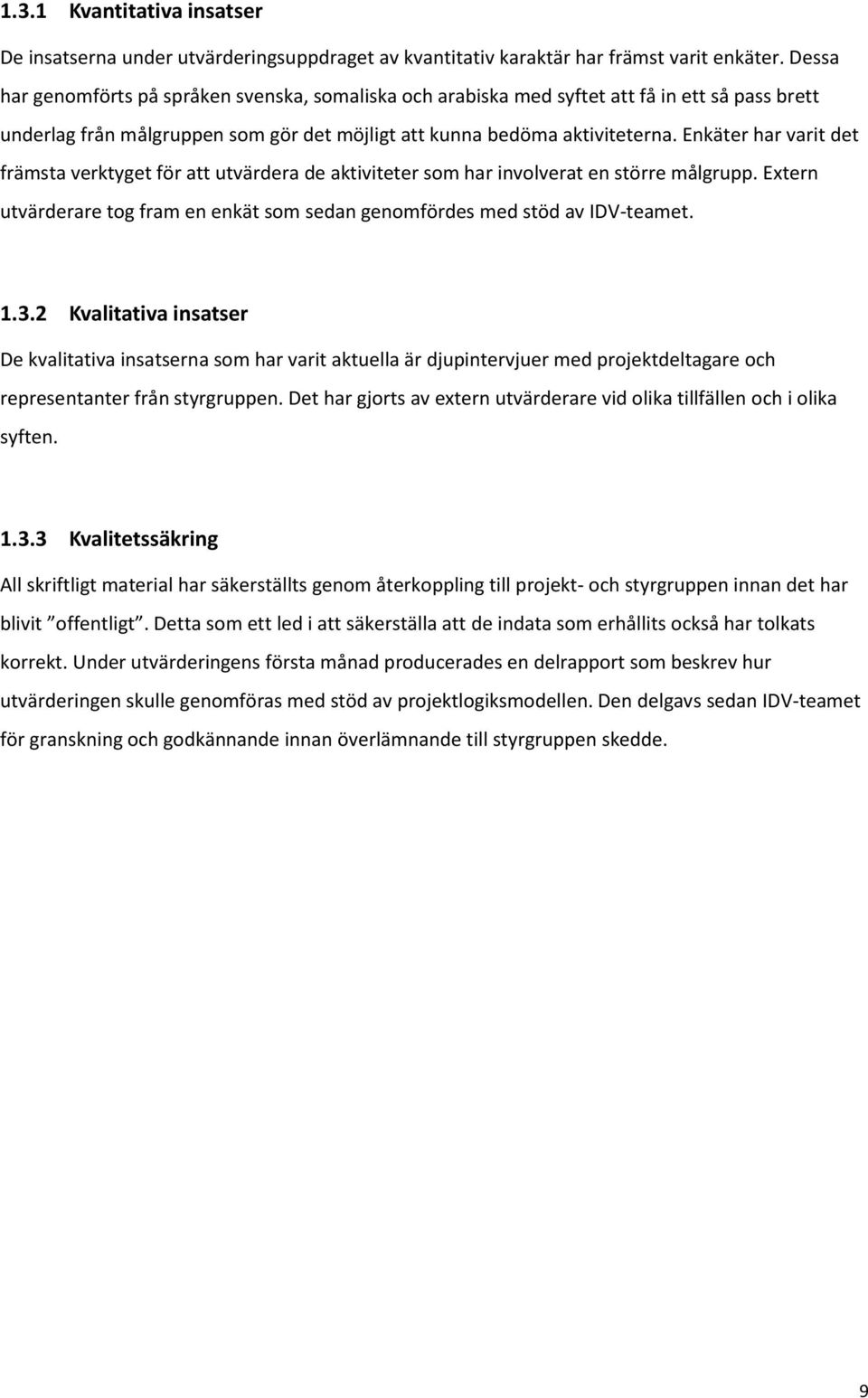 Enkäter har varit det främsta verktyget för att utvärdera de aktiviteter som har involverat en större målgrupp. Extern utvärderare tog fram en enkät som sedan genomfördes med stöd av IDV-teamet. 1.3.