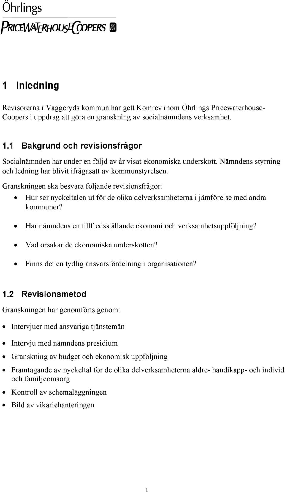 Granskningen ska besvara följande revisionsfrågor: Hur ser nyckeltalen ut för de olika delverksamheterna i jämförelse med andra kommuner?