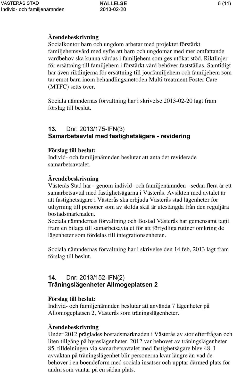 Samtidigt har även riktlinjerna för ersättning till jourfamiljehem och familjehem som tar emot barn inom behandlingsmetoden Multi treatment Foster Care (MTFC) setts över.