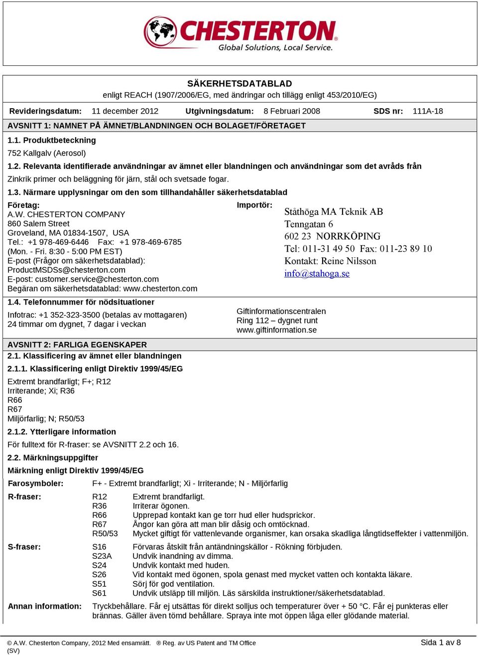 Kallgalv (Aerosol) 1.2. Relevanta identifierade användningar av ämnet eller blandningen och användningar som det avråds från Zinkrik primer och beläggning för järn, stål och svetsade fogar. 1.3.