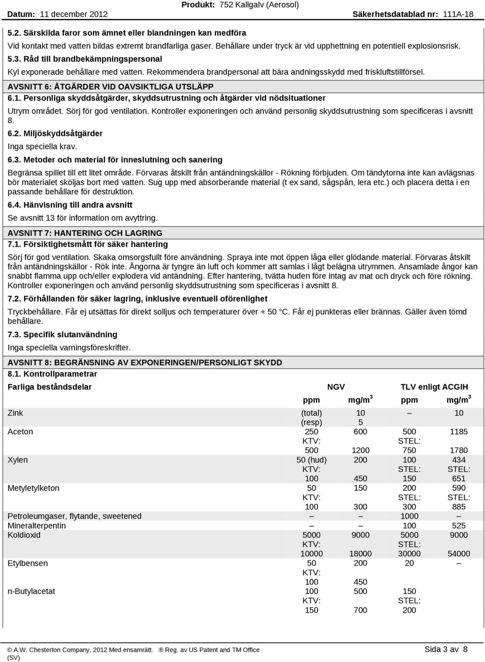 Personliga skyddsåtgärder, skyddsutrustning och åtgärder vid nödsituationer Utrym området. Sörj för god ventilation.