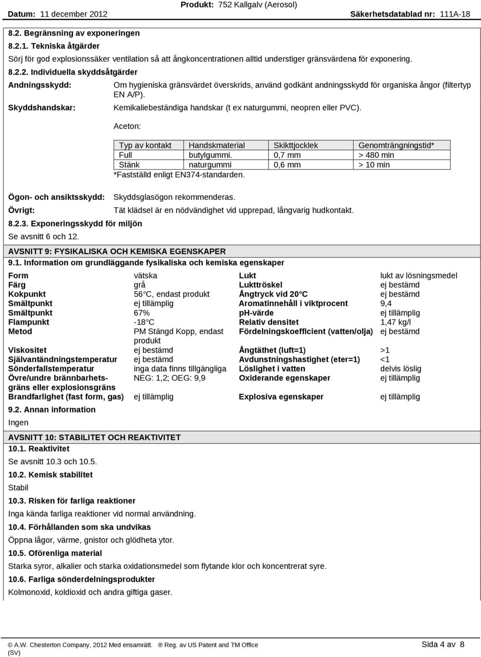 Kemikaliebeständiga handskar (t ex naturgummi, neopren eller PVC). Aceton: 8.2.3. Exponeringsskydd för miljön Se avsnitt 6 och 12.