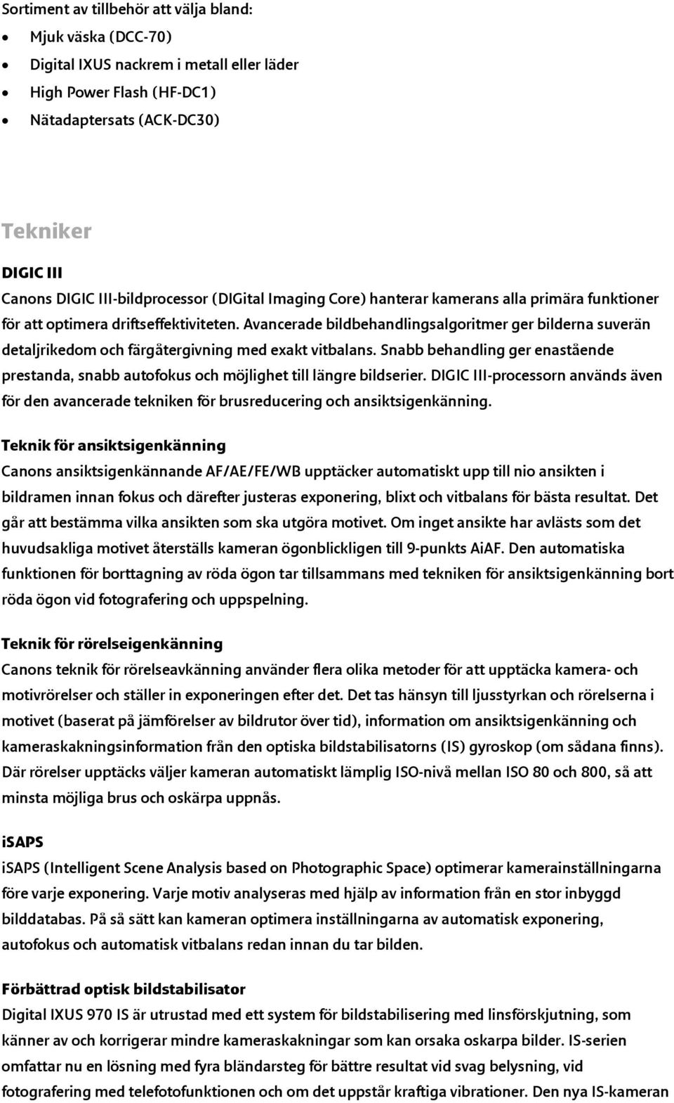 Avancerade bildbehandlingsalgoritmer ger bilderna suverän detaljrikedom och färgåtergivning med exakt vitbalans.