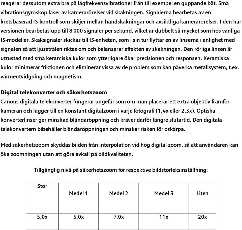 I den här versionen bearbetas upp till 8 000 signaler per sekund, vilket är dubbelt så mycket som hos vanliga IS-modeller.