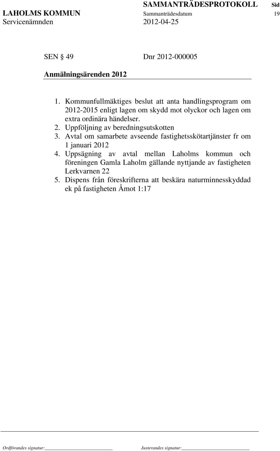 2. Uppföljning av beredningsutskotten 3. Avtal om samarbete avseende fastighetsskötartjänster fr om 1 januari 2012 4.