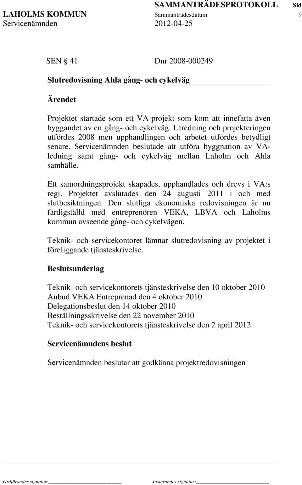 Servicenämnden beslutade att utföra byggnation av VAledning samt gång- och cykelväg mellan Laholm och Ahla samhälle. Ett samordningsprojekt skapades, upphandlades och drevs i VA:s regi.