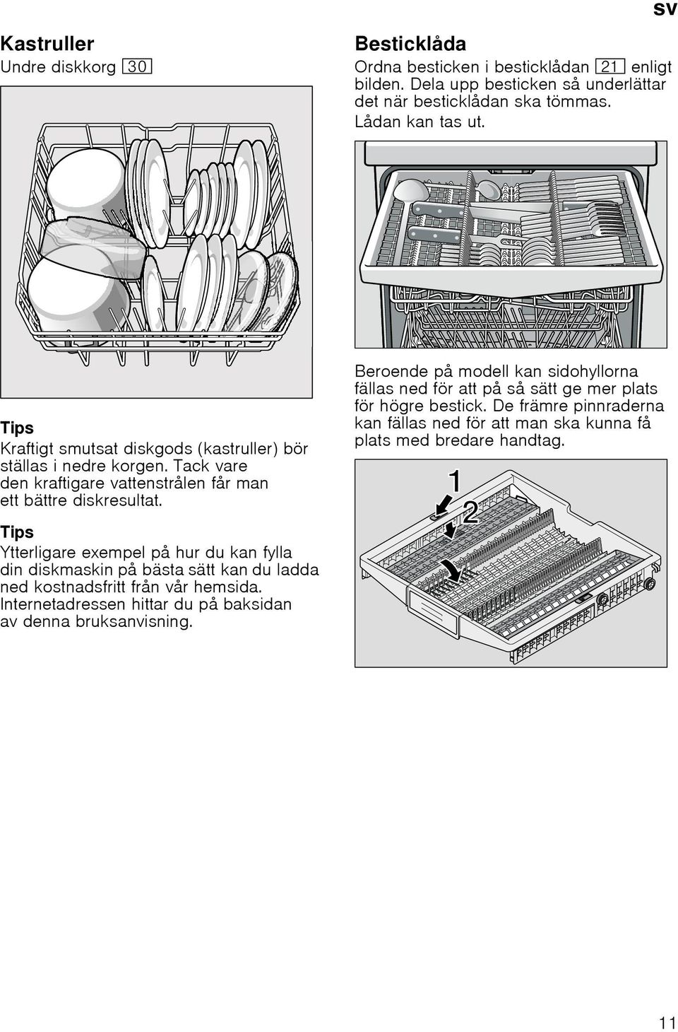 Tips Ytterligare exempel på hur du kan fylla din diskmaskin på bästa sätt kan du ladda ned kostnadsfritt från vår hemsida.