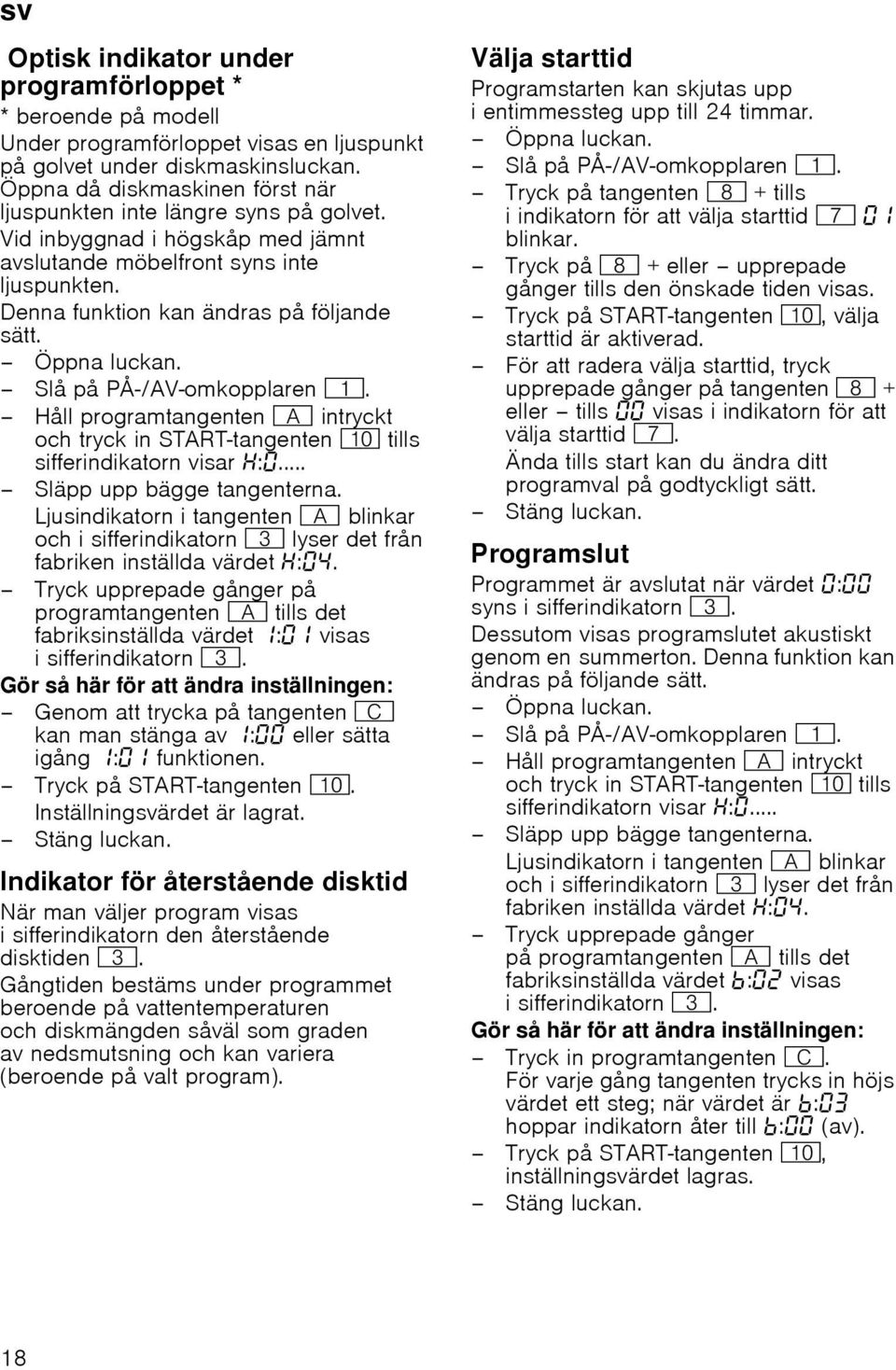 Öppna luckan. Slå på PÅ-/AV-omkopplaren (. Håll programtangenten # intryckt och tryck in START-tangenten )" tills sifferindikatorn visar :... Släpp upp bägge tangenterna.