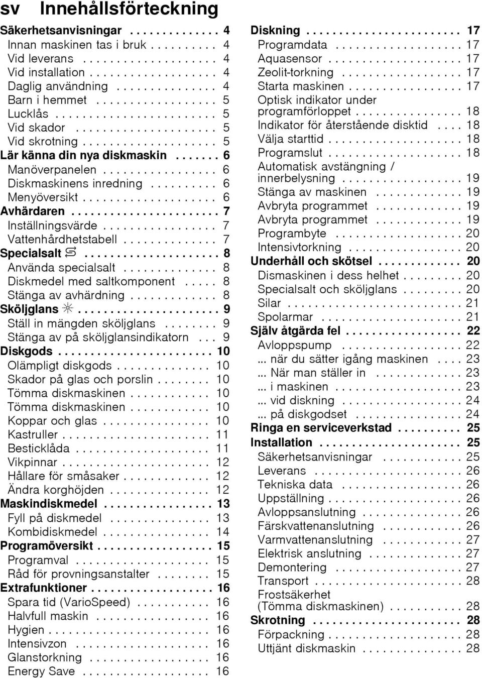 ...... 6 Manöverpanelen................. 6 Diskmaskinens inredning.......... 6 Menyöversikt.................... 6 Avhärdaren....................... 7 Inställningsvärde................. 7 Vattenhårdhetstabell.