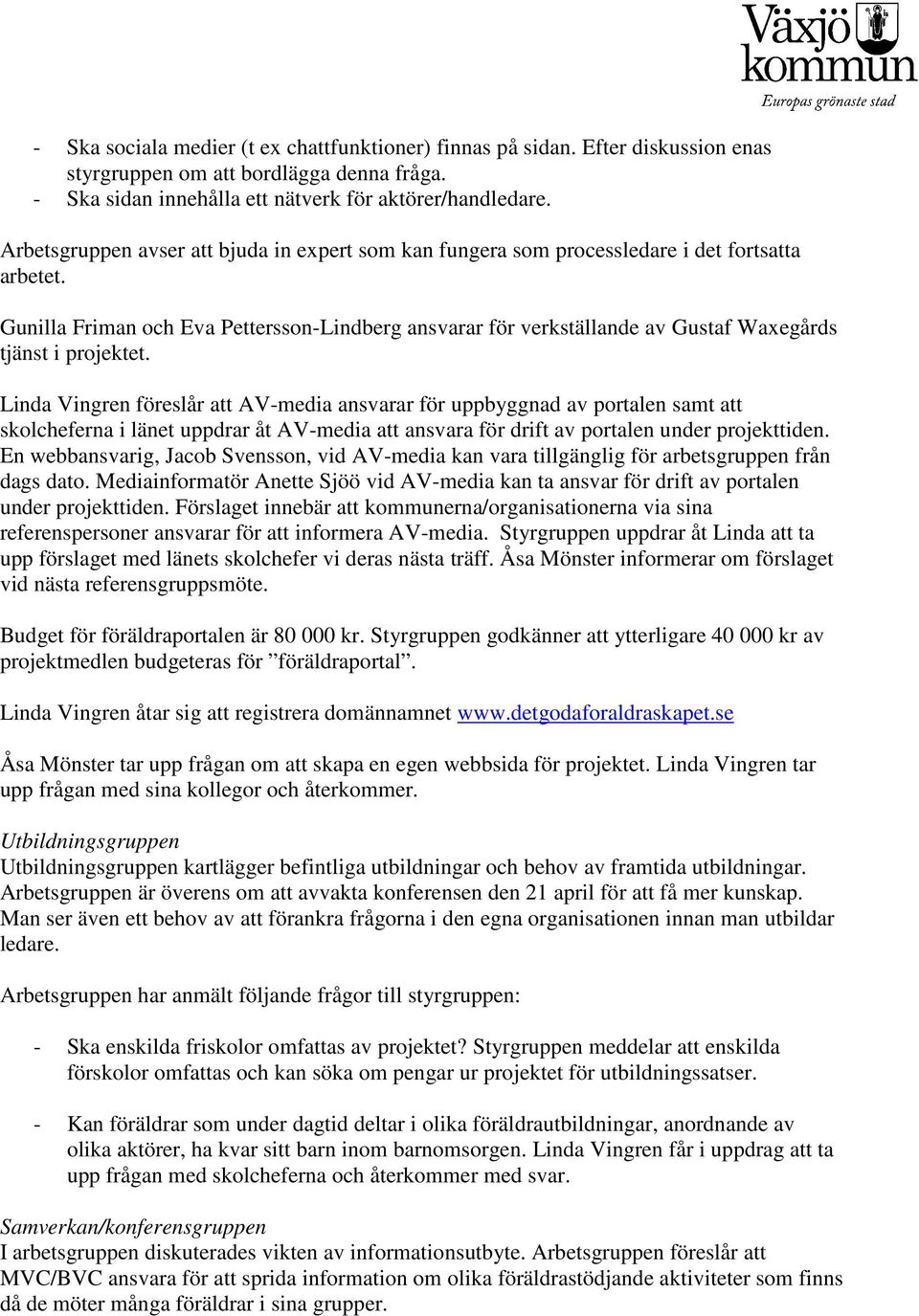 Gunilla Friman och Eva Pettersson-Lindberg ansvarar för verkställande av Gustaf Waxegårds tjänst i projektet.