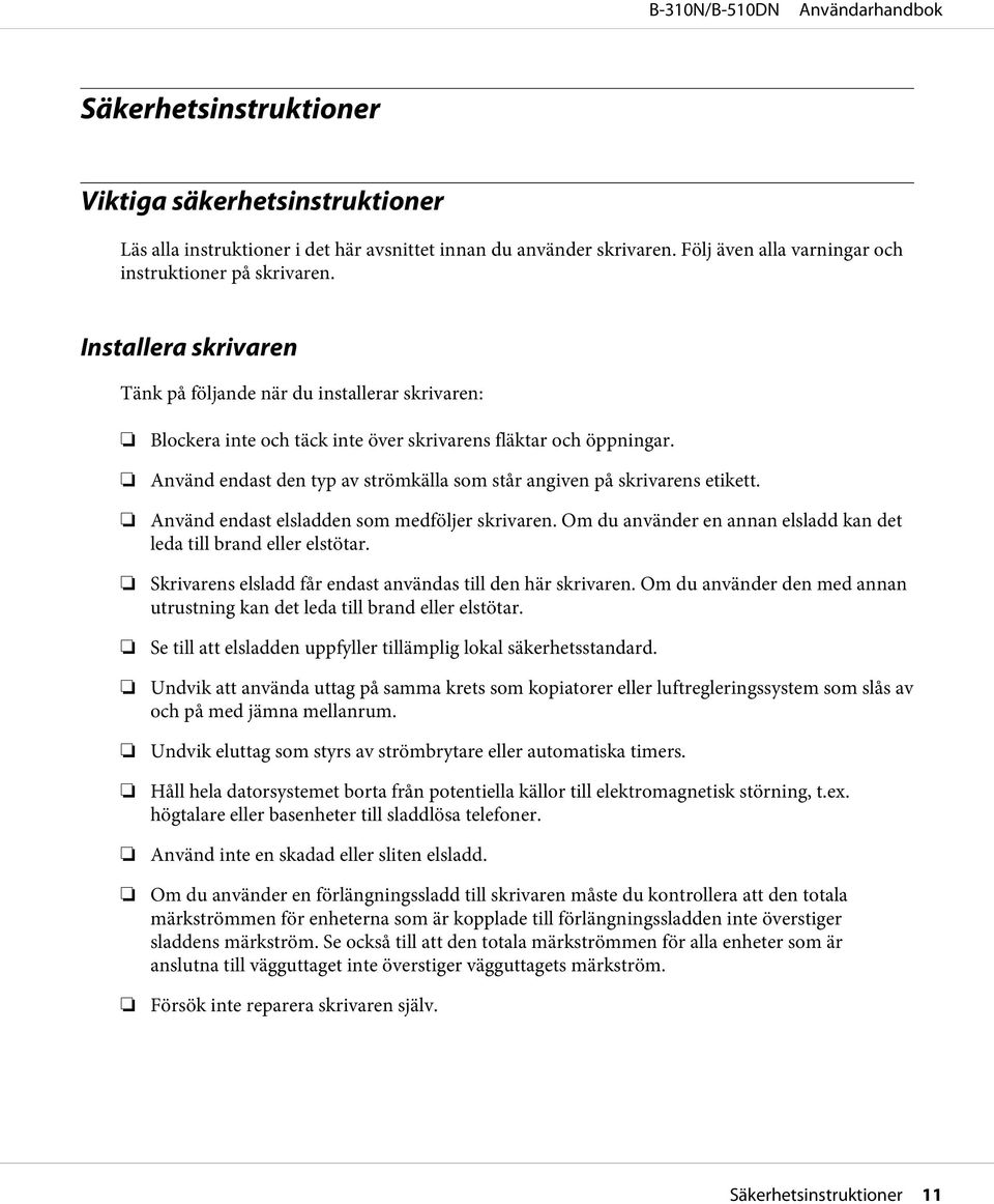 Använd endast den typ av strömkälla som står angiven på skrivarens etikett. Använd endast elsladden som medföljer skrivaren. Om du använder en annan elsladd kan det leda till brand eller elstötar.