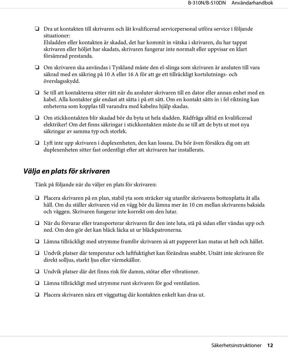 Om skrivaren ska användas i Tyskland måste den el-slinga som skrivaren är ansluten till vara säkrad med en säkring på 10 A eller 16 A för att ge ett tillräckligt kortslutnings- och överslagsskydd.