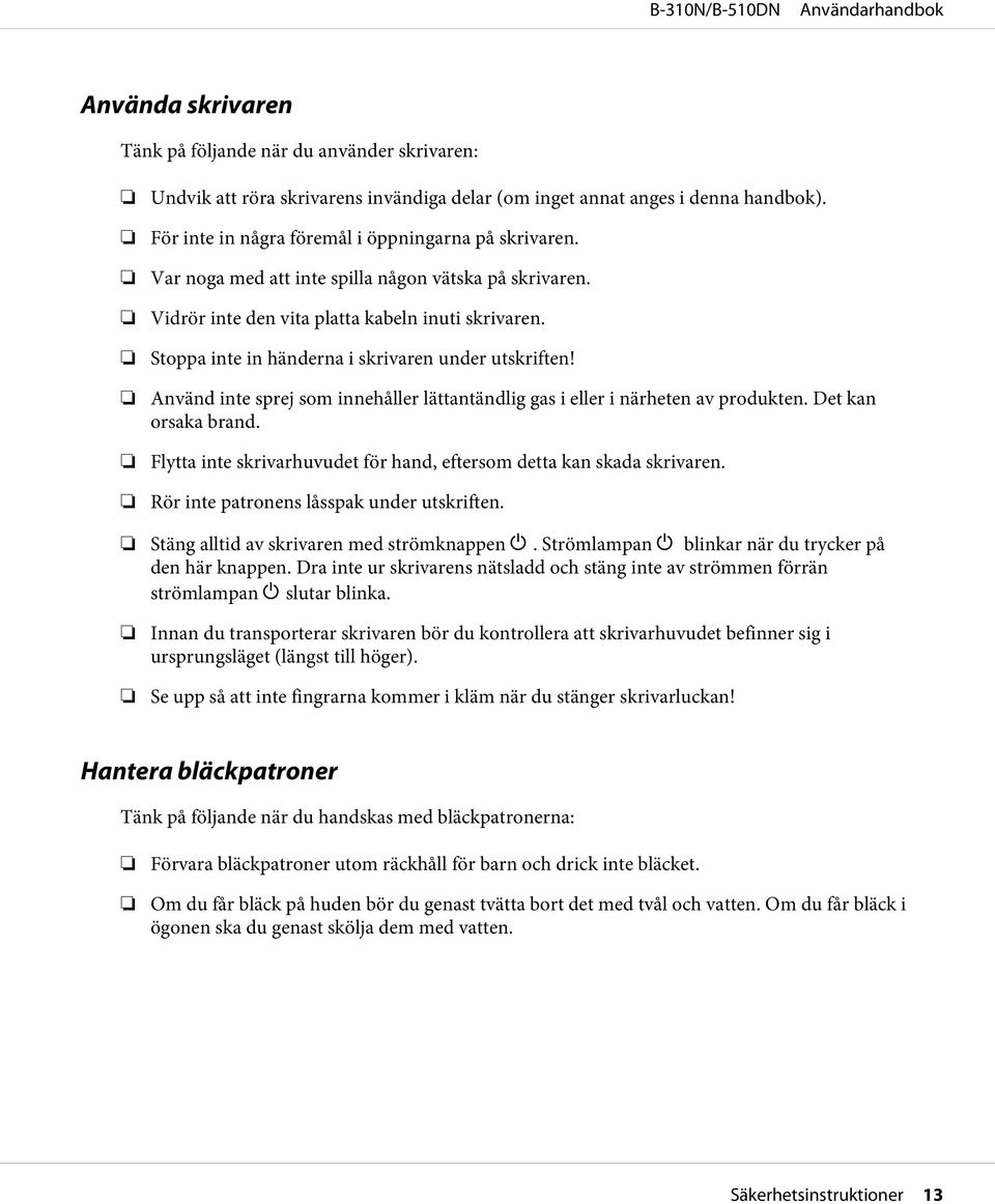 Använd inte sprej som innehåller lättantändlig gas i eller i närheten av produkten. Det kan orsaka brand. Flytta inte skrivarhuvudet för hand, eftersom detta kan skada skrivaren.