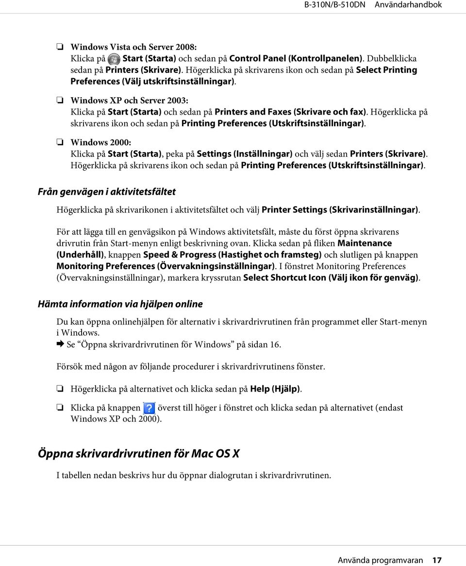 Windows XP och Server 2003: Klicka på Start (Starta) och sedan på Printers and Faxes (Skrivare och fax). Högerklicka på skrivarens ikon och sedan på Printing Preferences (Utskriftsinställningar).