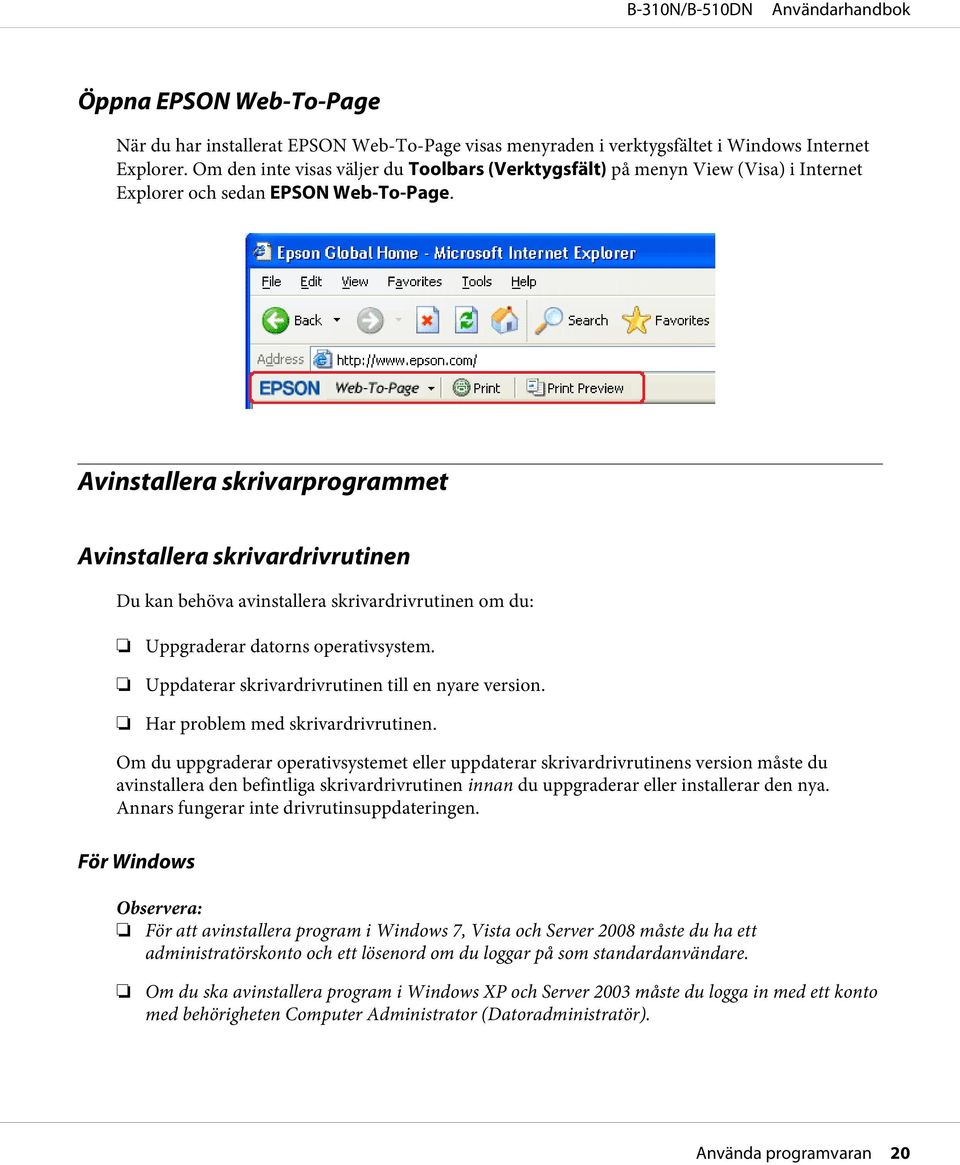 Avinstallera skrivarprogrammet Avinstallera skrivardrivrutinen Du kan behöva avinstallera skrivardrivrutinen om du: Uppgraderar datorns operativsystem.