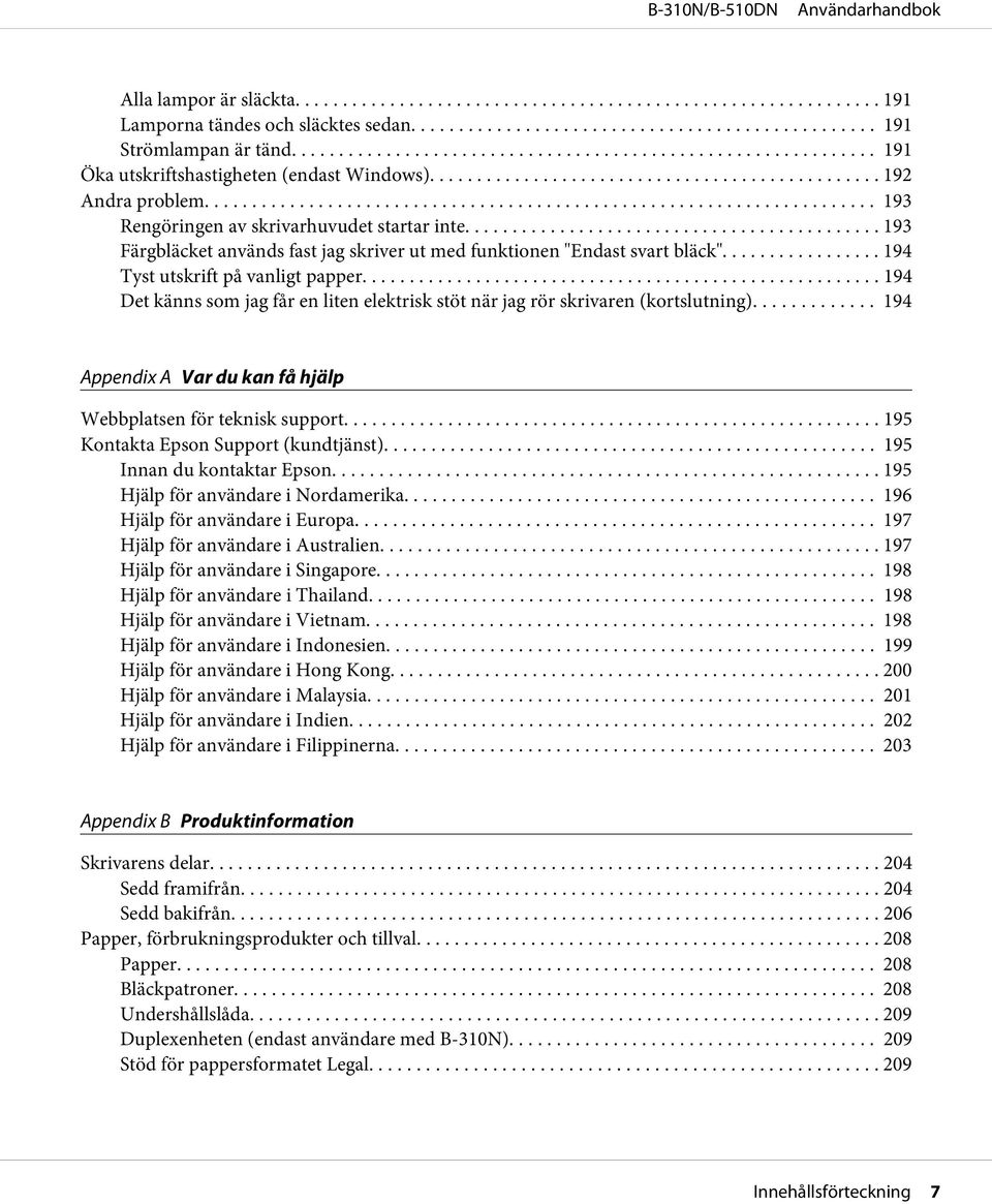 .. 194 Det känns som jag får en liten elektrisk stöt när jag rör skrivaren (kortslutning)... 194 Appendix A Var du kan få hjälp Webbplatsen för teknisk support.