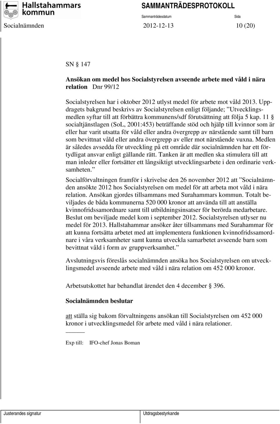 11 socialtjänstlagen (SoL, 2001:453) beträffande stöd och hjälp till kvinnor som är eller har varit utsatta för våld eller andra övergrepp av närstående samt till barn som bevittnat våld eller andra