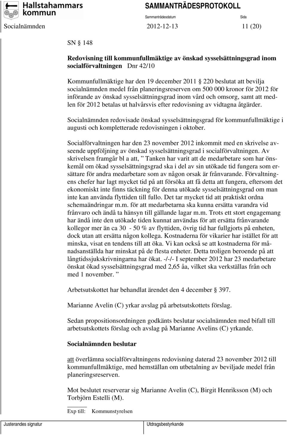 redovisning av vidtagna åtgärder. Socialnämnden redovisade önskad sysselsättningsgrad för kommunfullmäktige i augusti och kompletterade redovisningen i oktober.