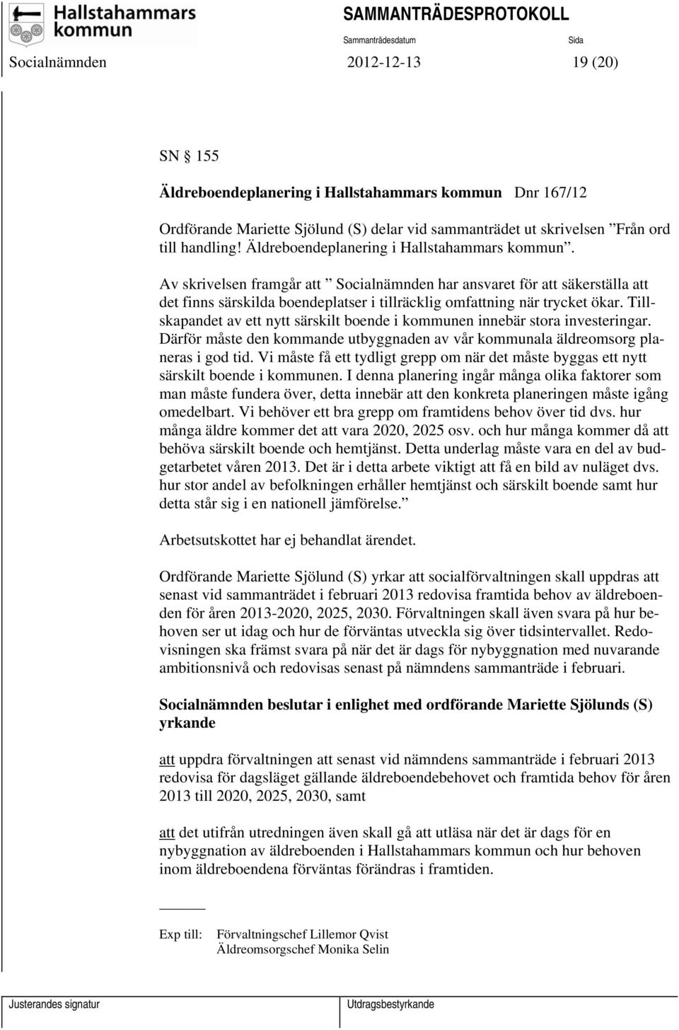 Tillskapandet av ett nytt särskilt boende i kommunen innebär stora investeringar. Därför måste den kommande utbyggnaden av vår kommunala äldreomsorg planeras i god tid.