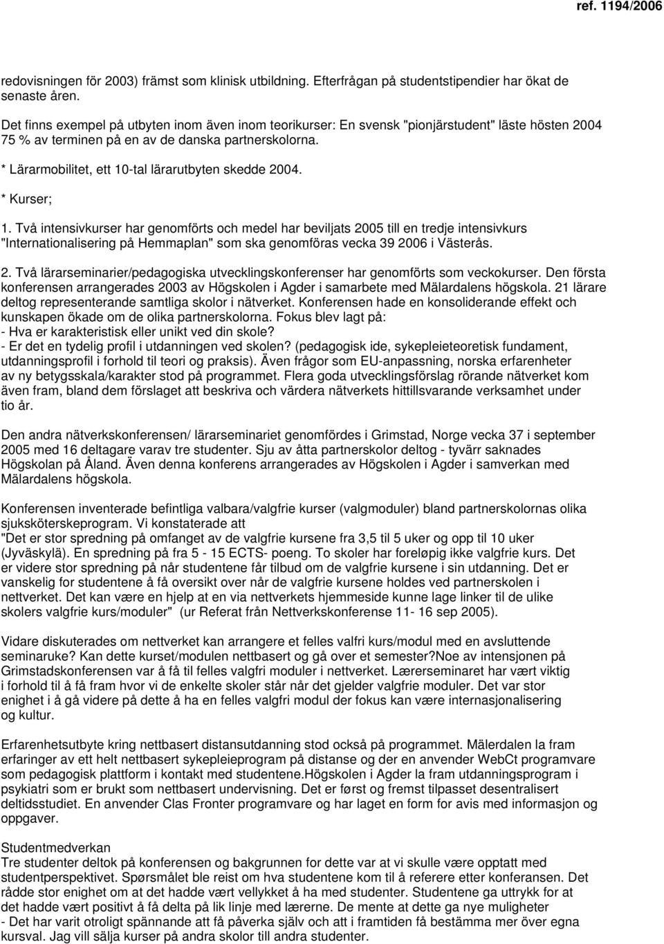 * Lärarmobilitet, ett 10-tal lärarutbyten skedde 2004. * Kurser; 1.