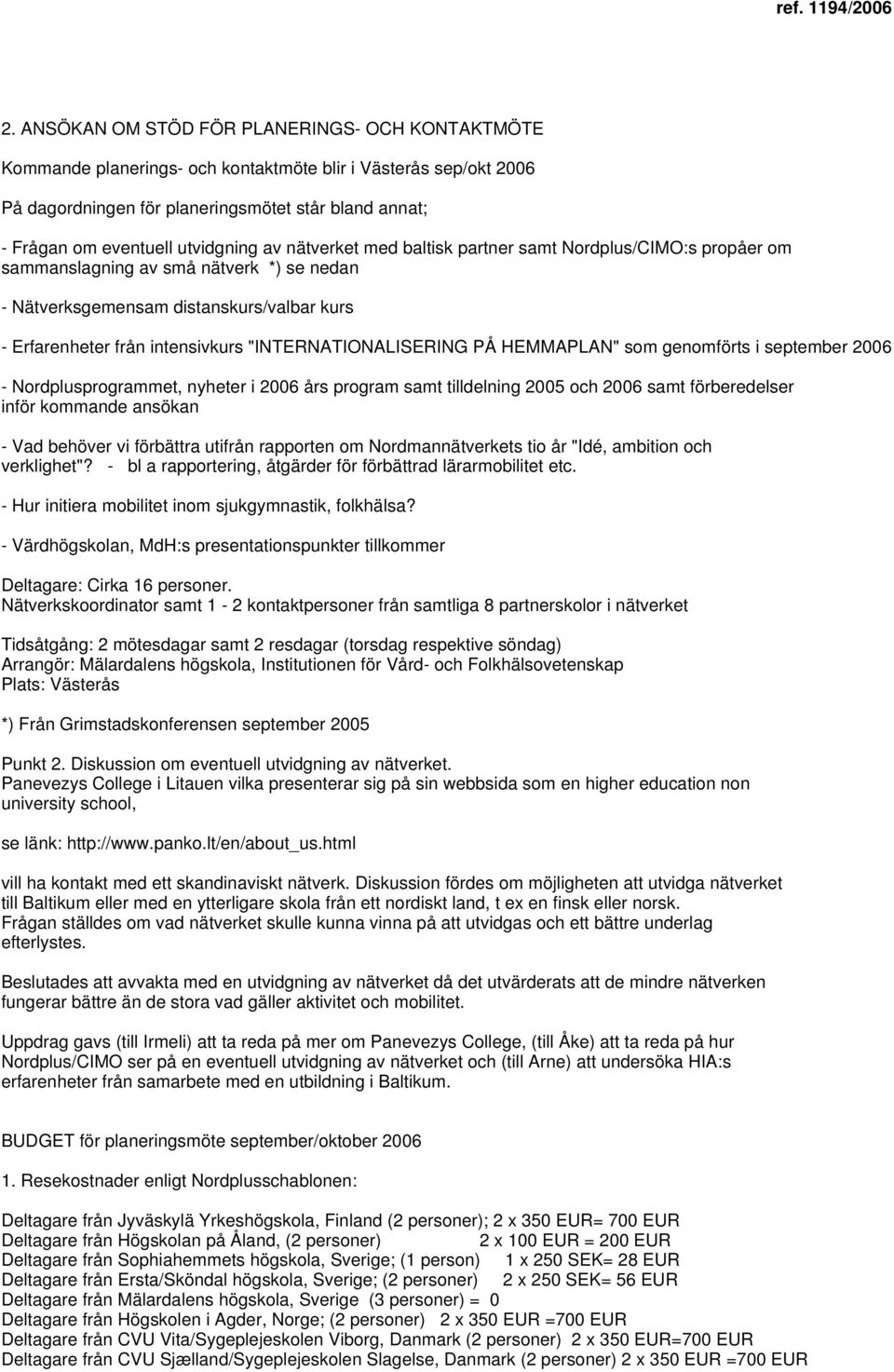 "INTERNATIONALISERING PÅ HEMMAPLAN" som genomförts i september 2006 - Nordplusprogrammet, nyheter i 2006 års program samt tilldelning 2005 och 2006 samt förberedelser inför kommande ansökan - Vad