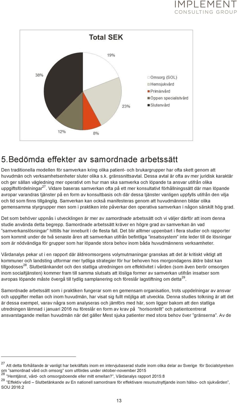 Vidare baseras samverkan ofta på ett mer konsultativt förhållningssätt där man löpande avropar varandras tjänster på en form av konsultbasis och där dessa tjänster vanligen uppfylls utifrån den vilja