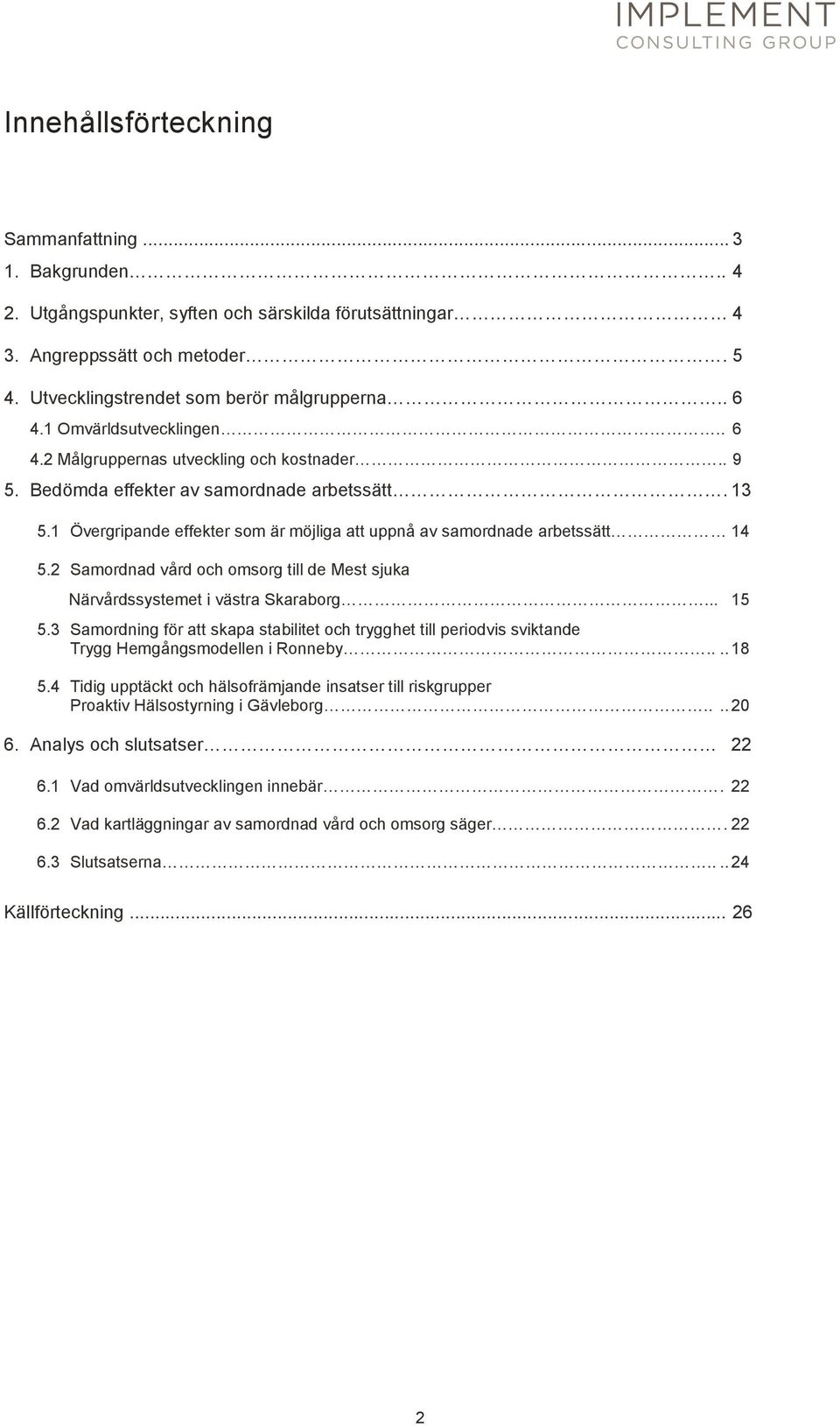 1 Övergripande effekter som är möjliga att uppnå av samordnade arbetssätt 14 5.2 Samordnad vård och omsorg till de Mest sjuka Närvårdssystemet i västra Skaraborg... 15 5.