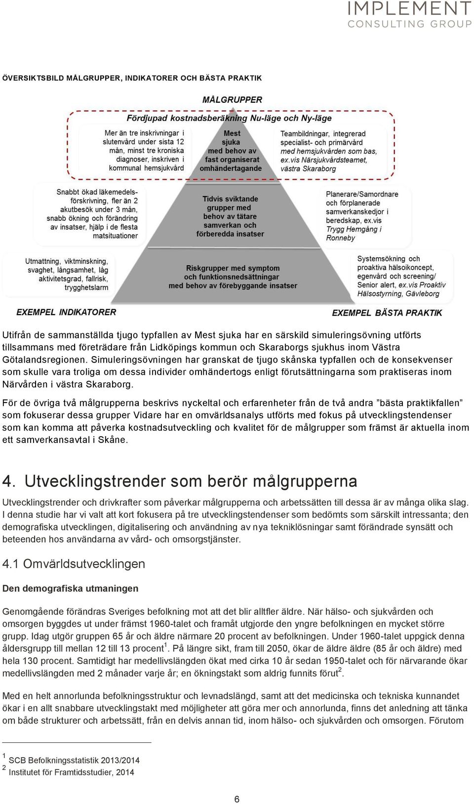 Simuleringsövningen har granskat de tjugo skånska typfallen och de konsekvenser som skulle vara troliga om dessa individer omhändertogs enligt förutsättningarna som praktiseras inom Närvården i