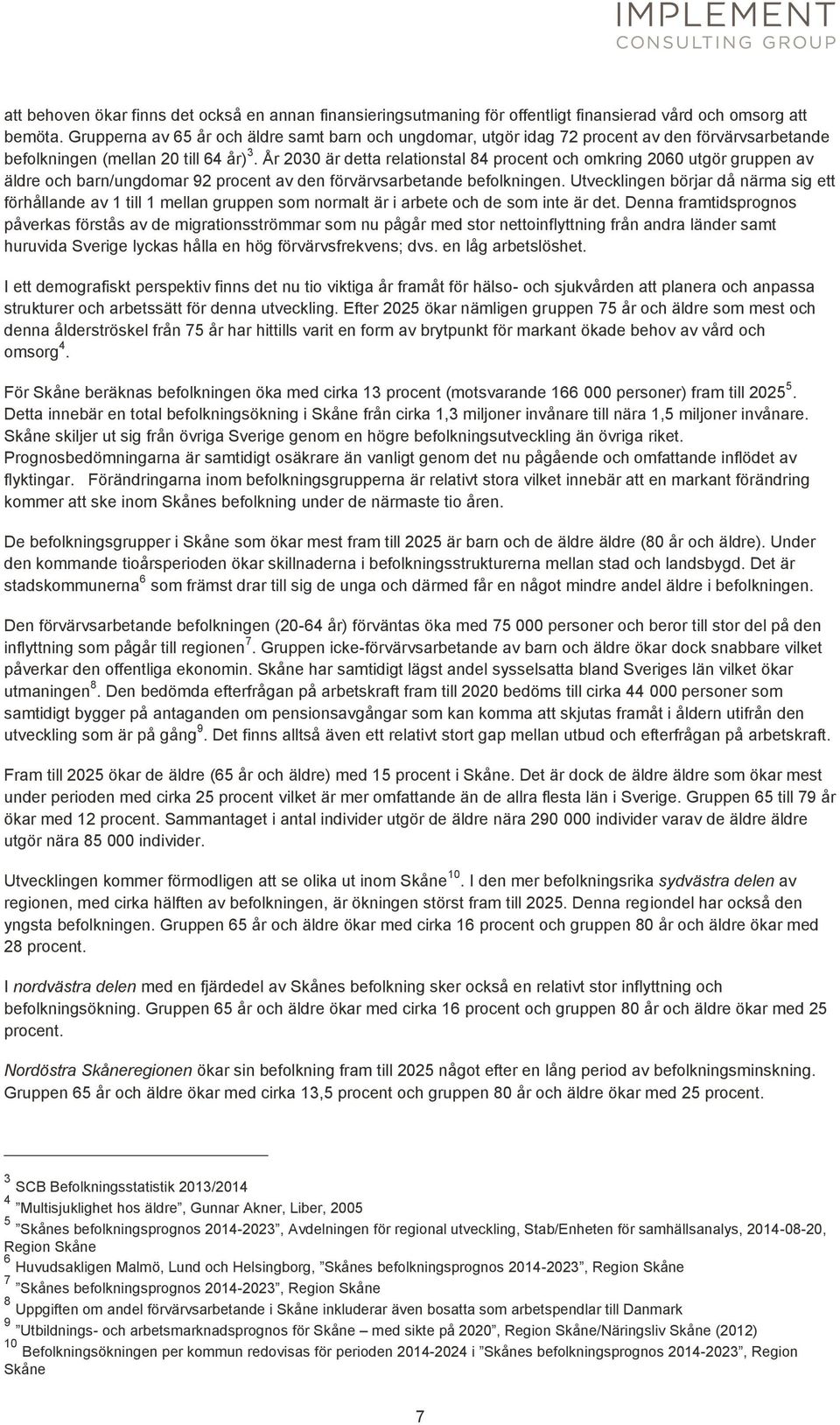 År 2030 är detta relationstal 84 procent och omkring 2060 utgör gruppen av äldre och barn/ungdomar 92 procent av den förvärvsarbetande befolkningen.