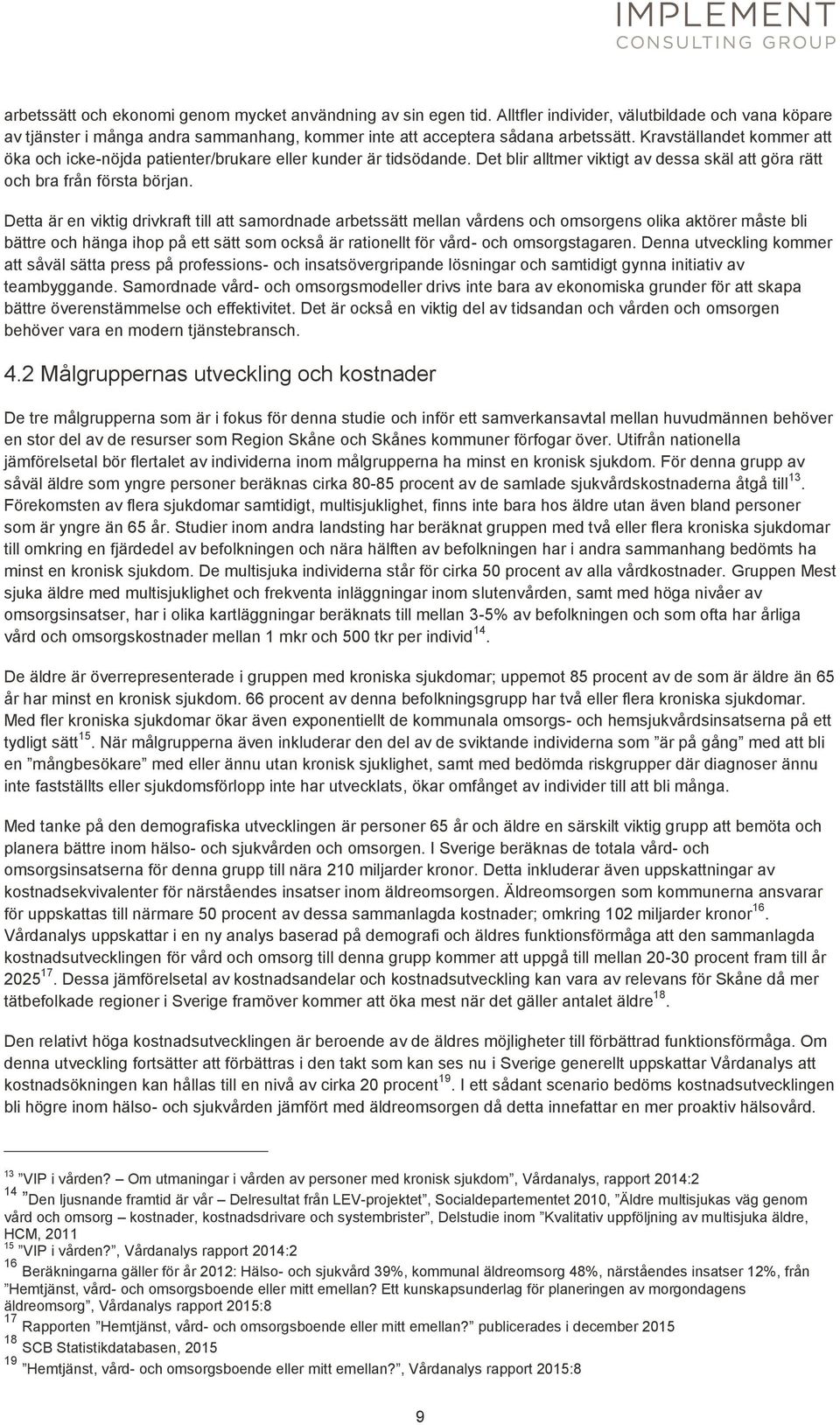 Detta är en viktig drivkraft till att samordnade arbetssätt mellan vårdens och omsorgens olika aktörer måste bli bättre och hänga ihop på ett sätt som också är rationellt för vård- och omsorgstagaren.